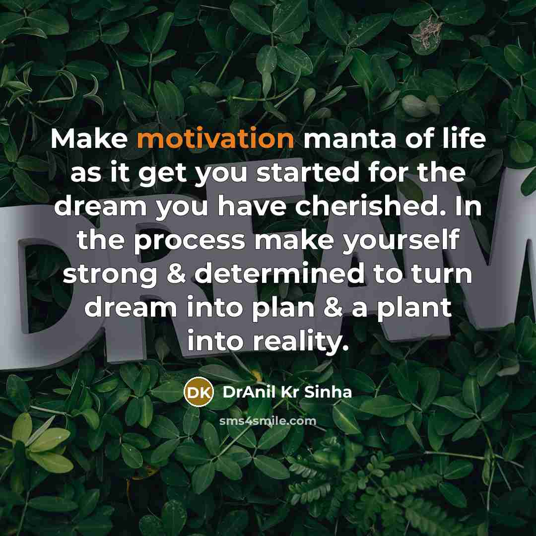 “Make motivation manta of life as it get you started…” quote by DrAnil Kr Sinha