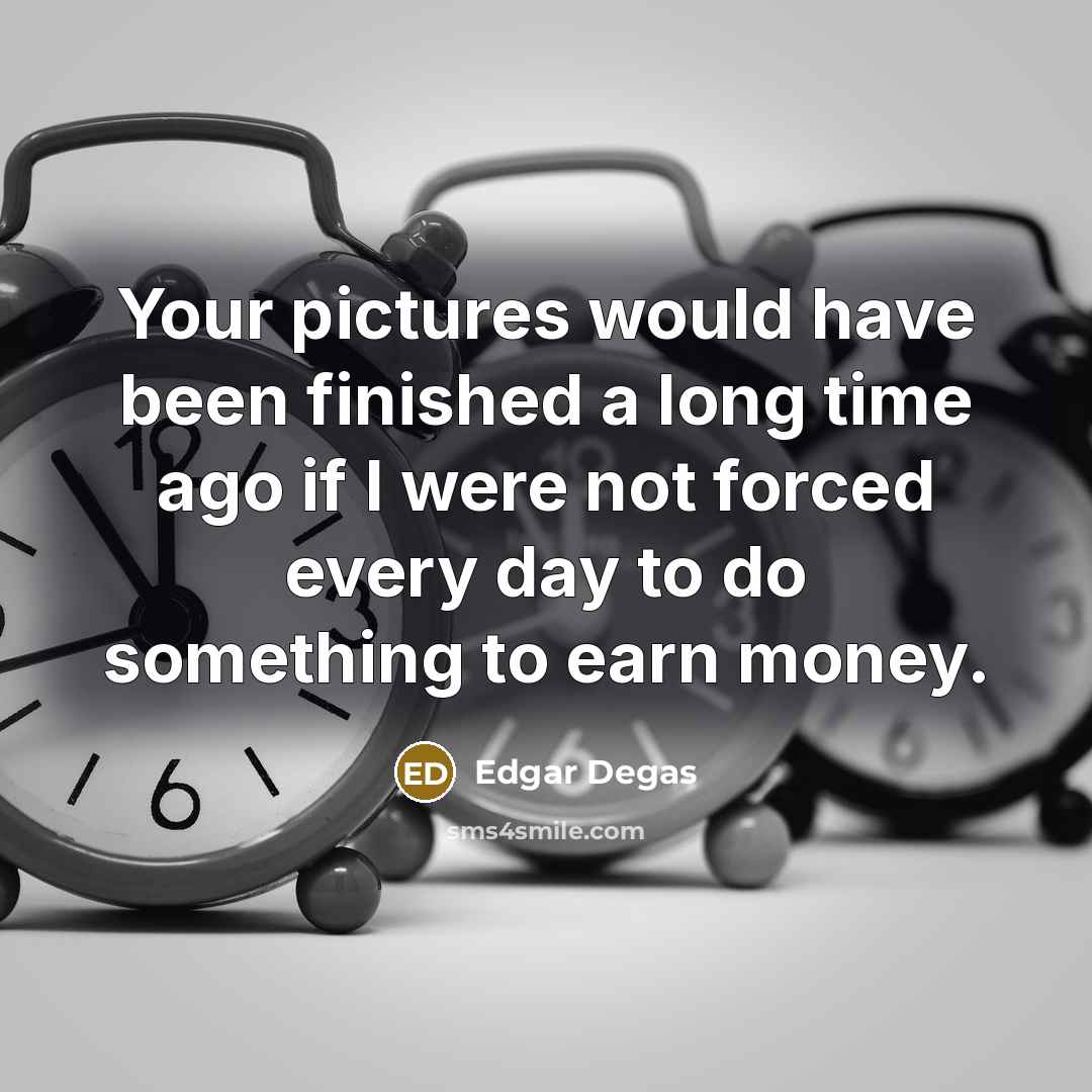 “Your pictures would have been finished a long time ago…” quote by Edgar Degas