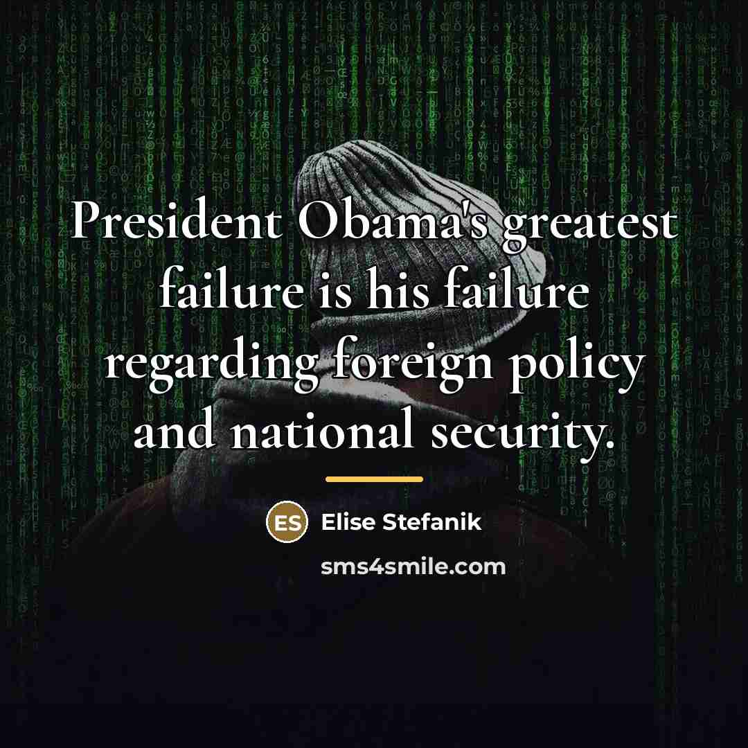 “President Obama's greatest failure is his failure regarding foreign policy…” quote by Elise Stefanik