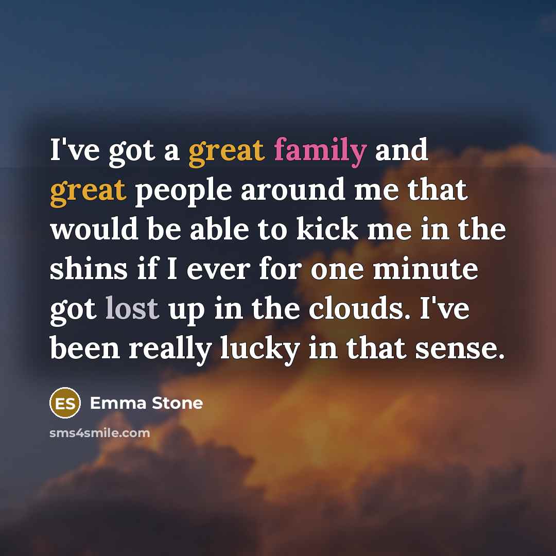 “I've got a great family and great people around me…” quote by Emma Stone