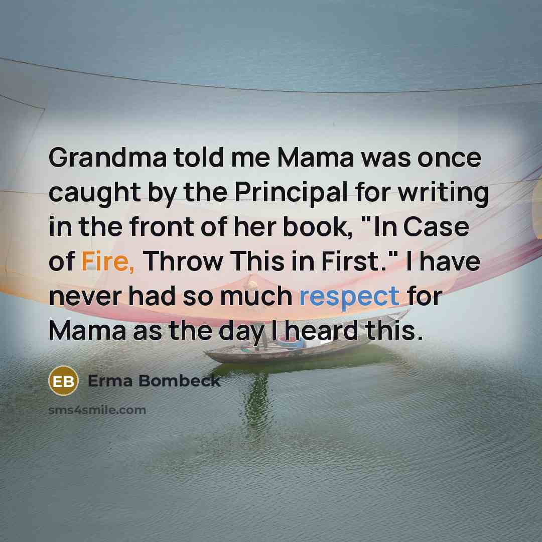 “Grandma told me Mama was once caught by the Principal…” quote by Erma Bombeck