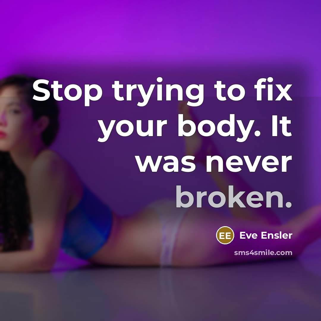“Stop trying to fix your body. It was never broken.…” quote by Eve Ensler