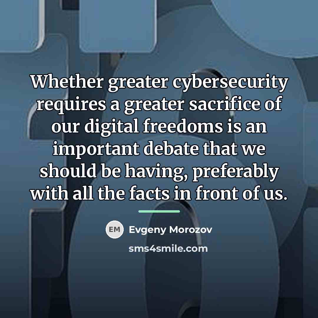 “Whether greater cybersecurity requires a greater sacrifice of our digital…” quote by Evgeny Morozov