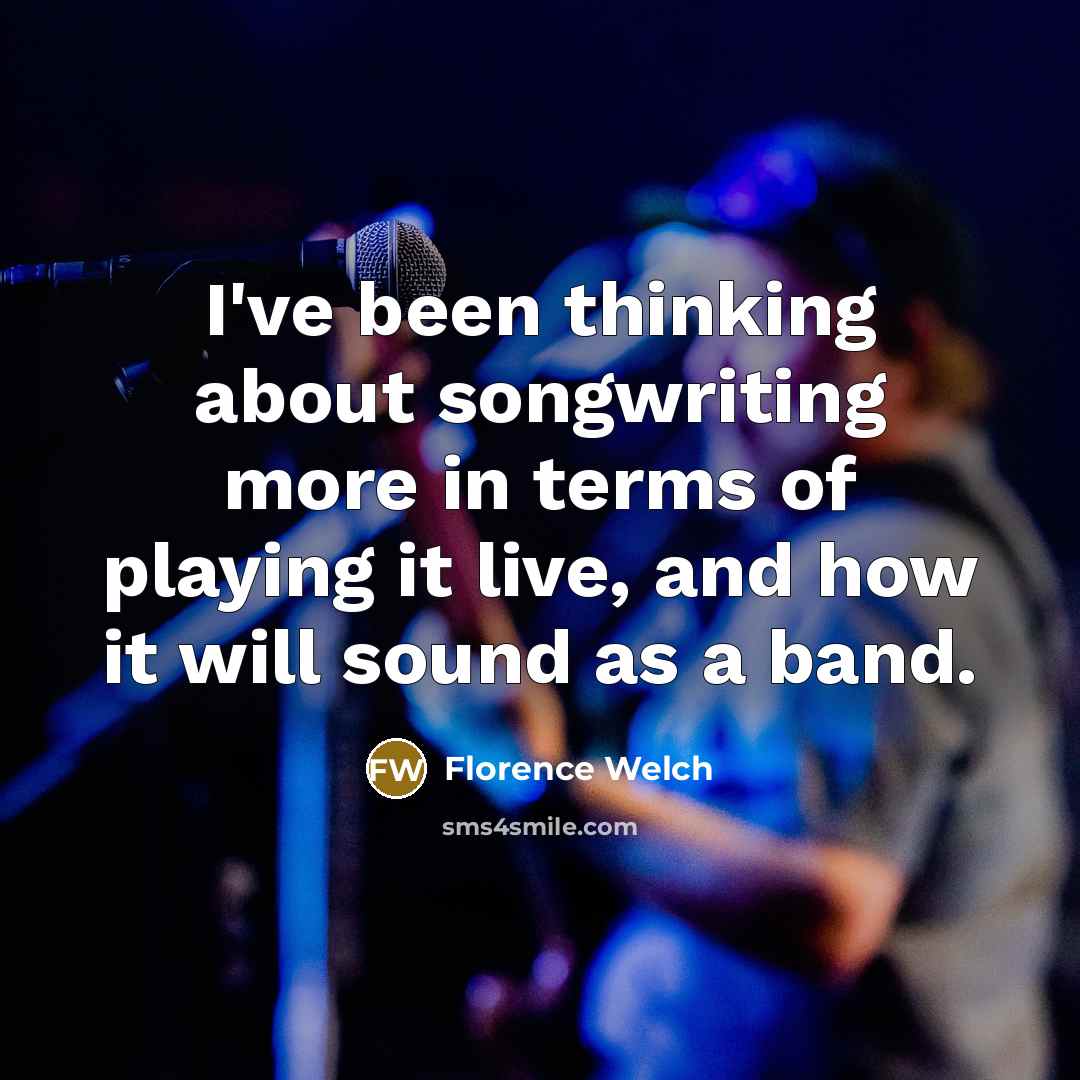 “I've been thinking about songwriting more in terms of playing…” quote by Florence Welch