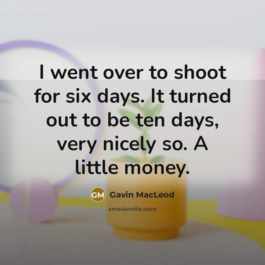 “I went over to shoot for six days. It turned…” quote by Gavin MacLeod