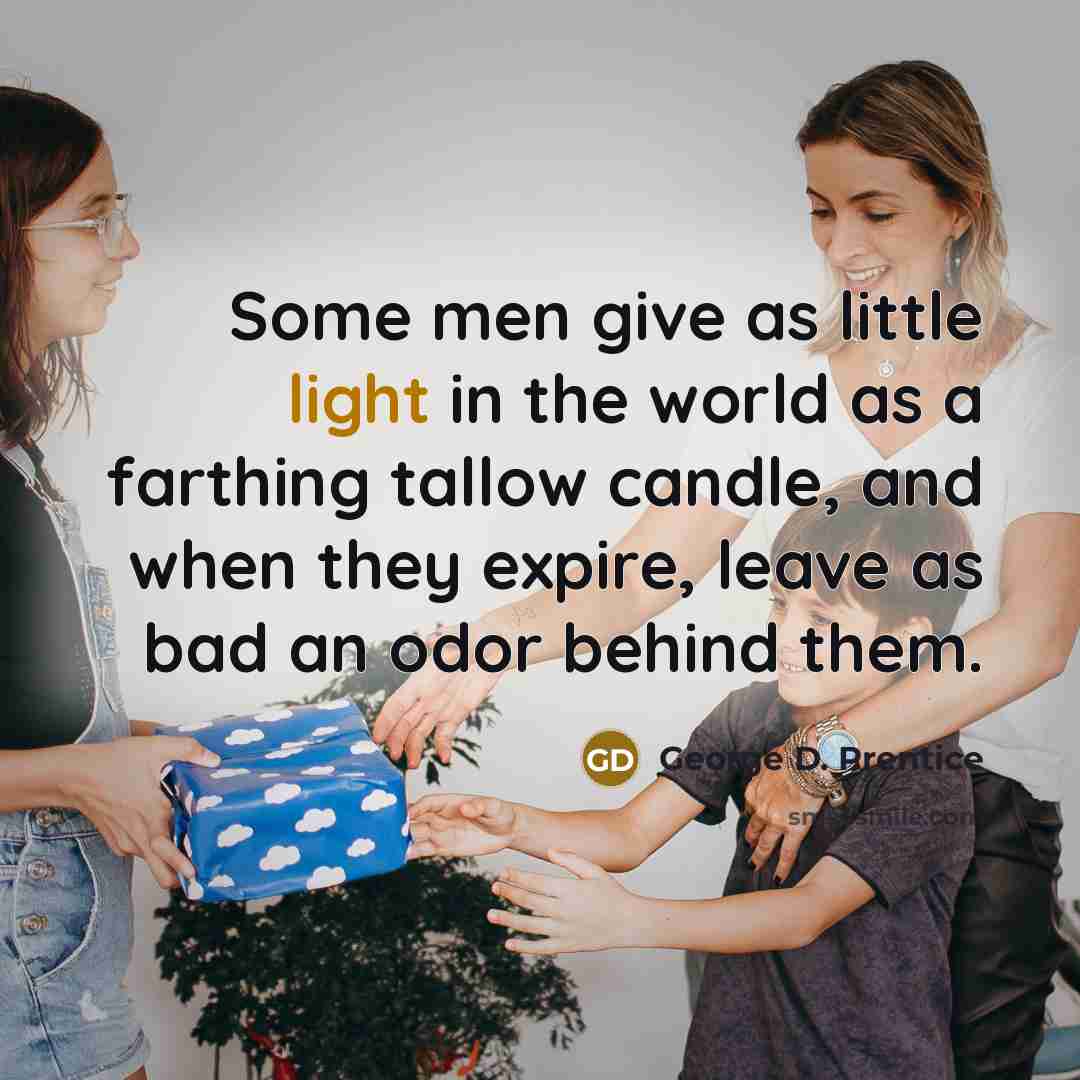 “Some men give as little light in the world as…” quote by George D. Prentice