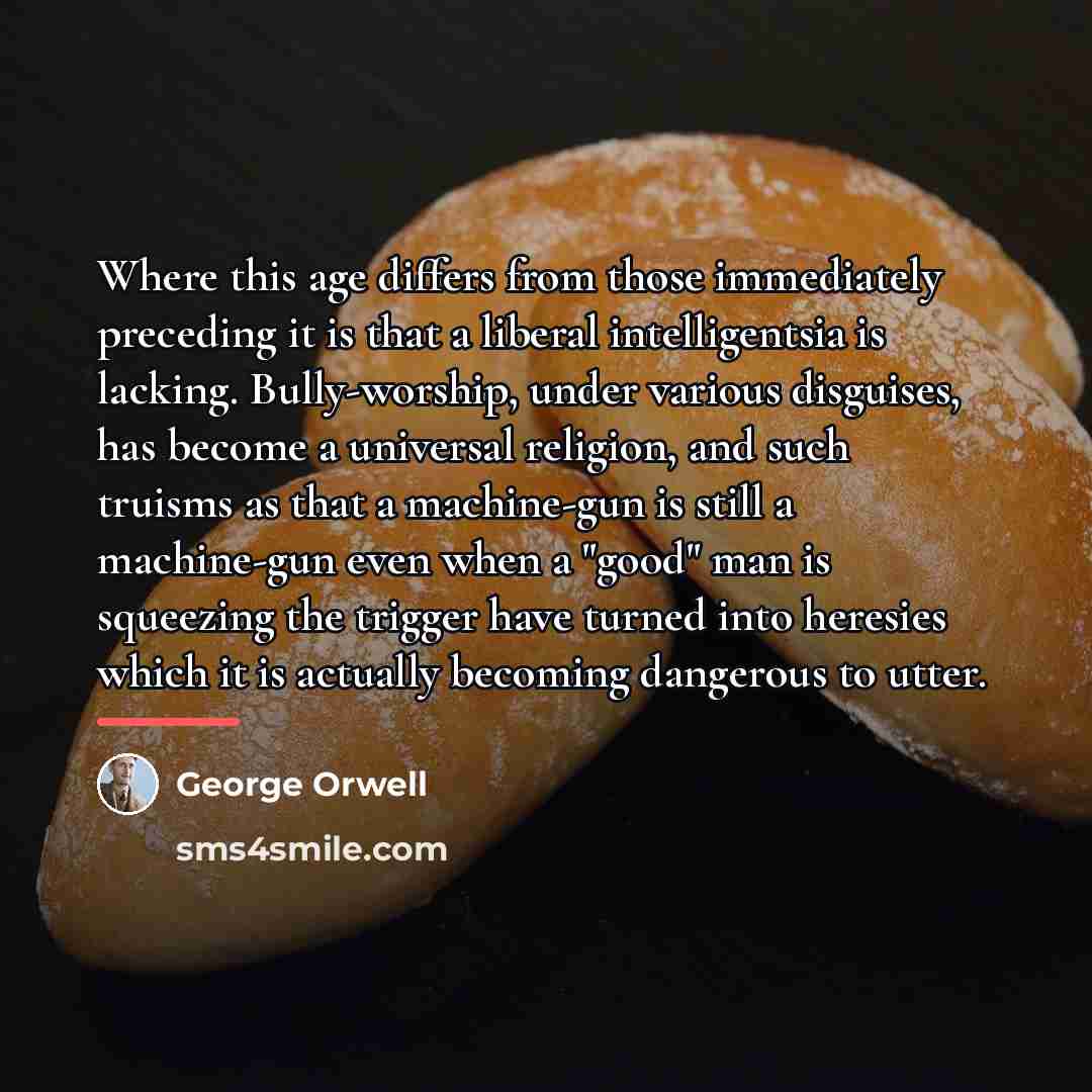 “Where this age differs from those immediately preceding it is…” quote by George Orwell