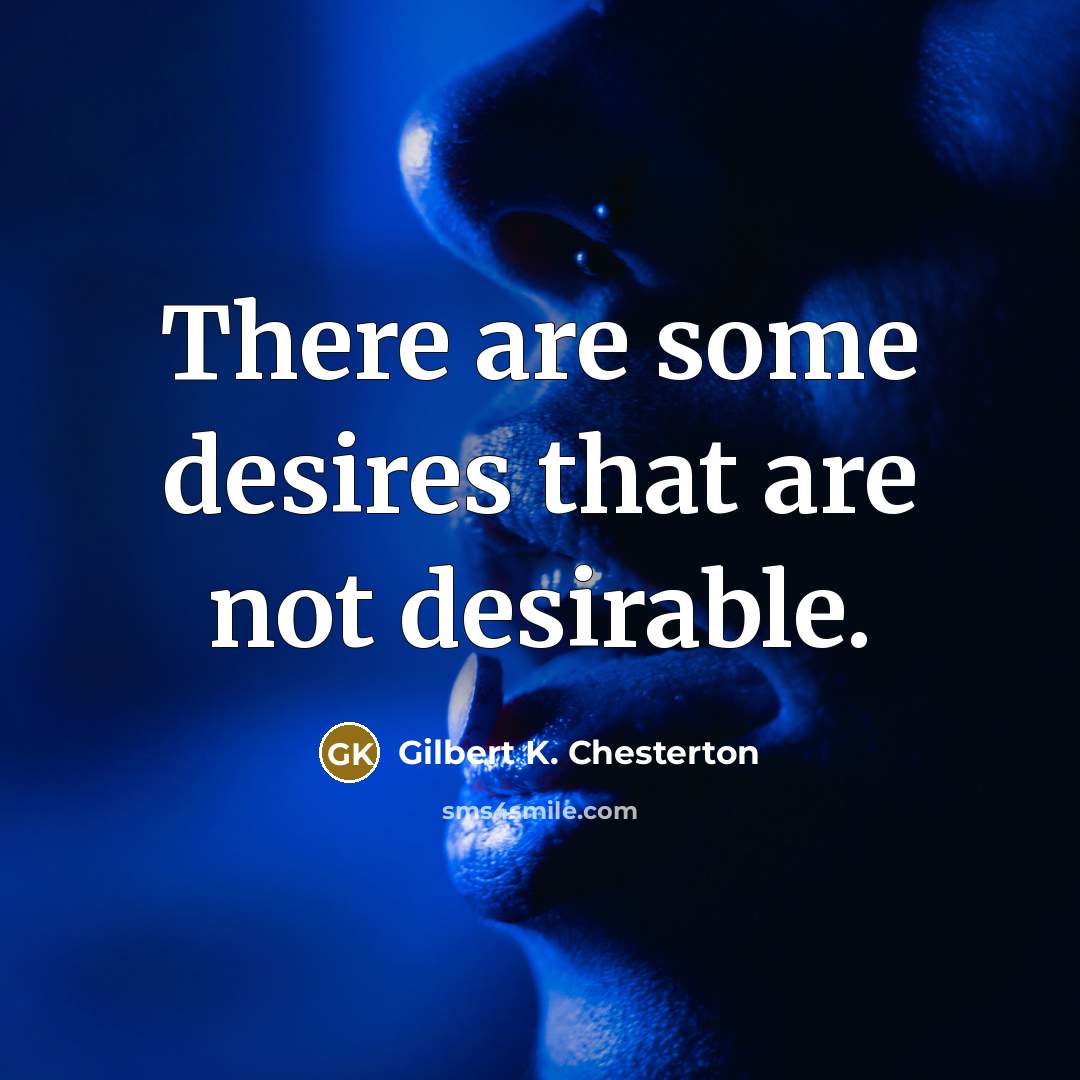 “There are some desires that are not desirable.…” quote by Gilbert K. Chesterton