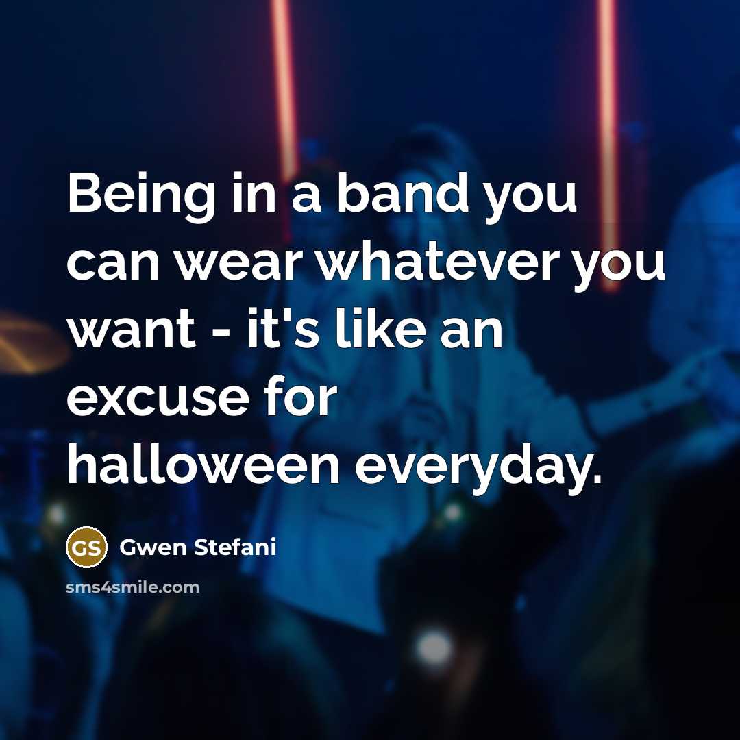 “Being in a band you can wear whatever you want…” quote by Gwen Stefani