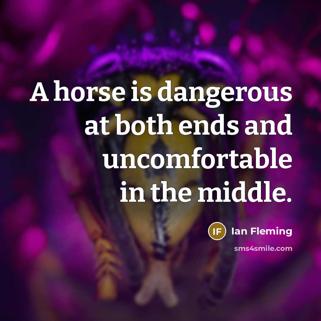 “A horse is dangerous at both ends and uncomfortable in…” quote by Ian Fleming
