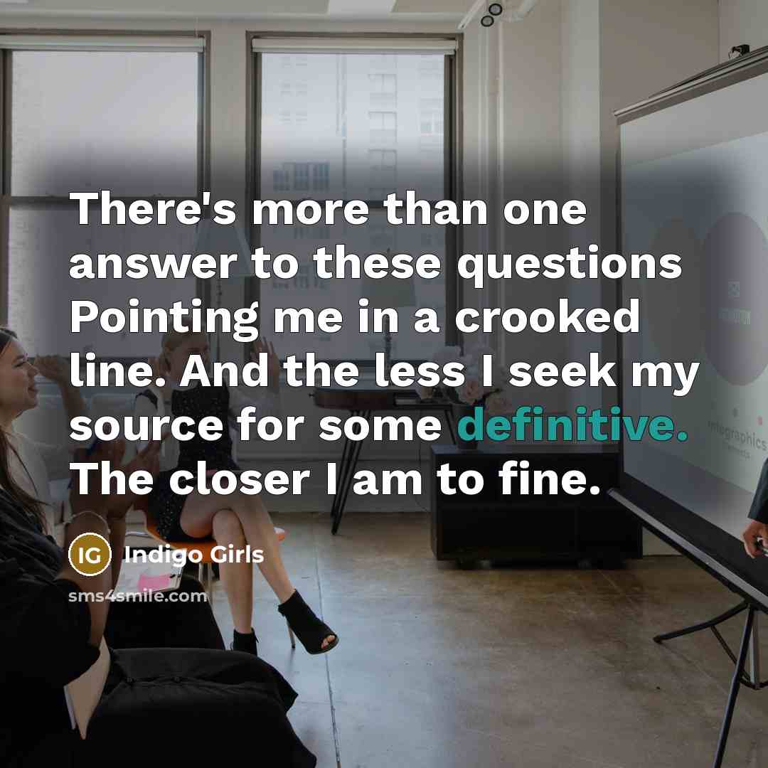 “There's more than one answer to these questions Pointing me…” quote by Indigo Girls