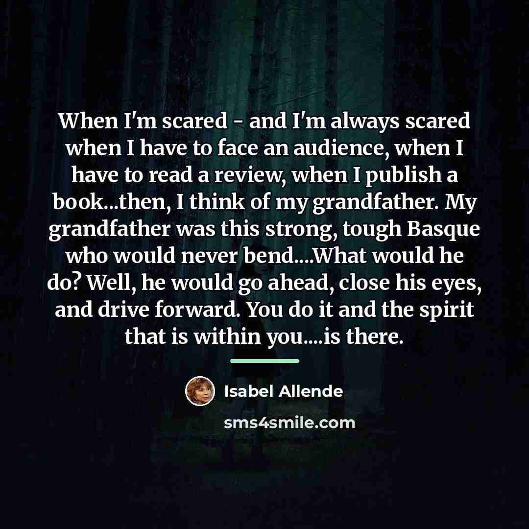 “When I'm scared - and I'm always scared when I…” quote by Isabel Allende