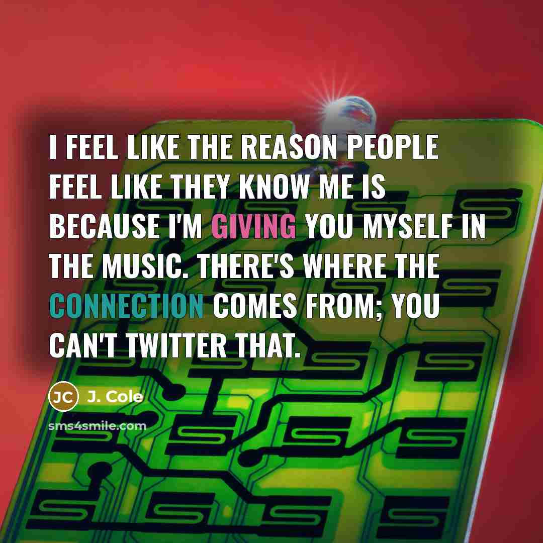 “I feel like the reason people feel like they know…” quote by J. Cole
