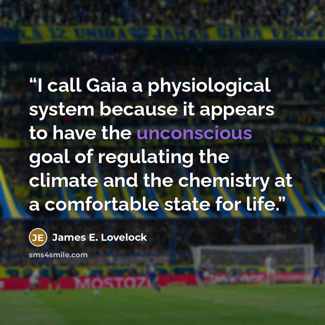 “I call Gaia a physiological system because it appears to have the unconscious goal of regulating the climate and the chemistry at a comfortable state for life.” quote by James E. Lovelock