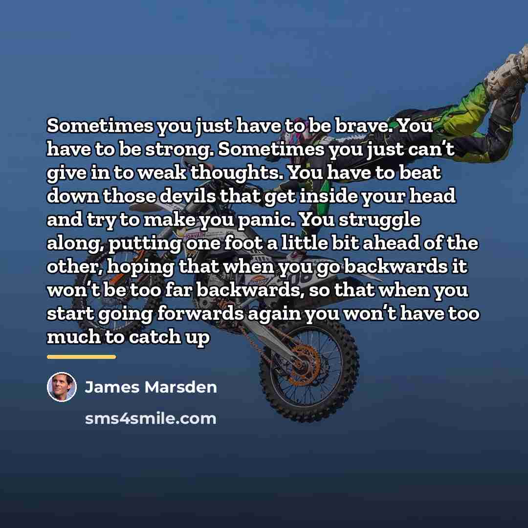 “Sometimes you just have to be brave. You have to…” quote by James Marsden