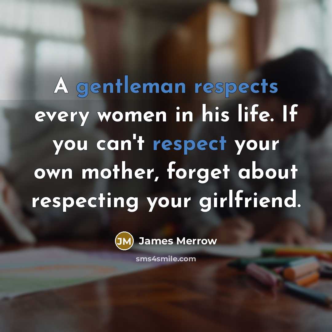“A gentleman respects every women in his life. If you…” quote by James Merrow