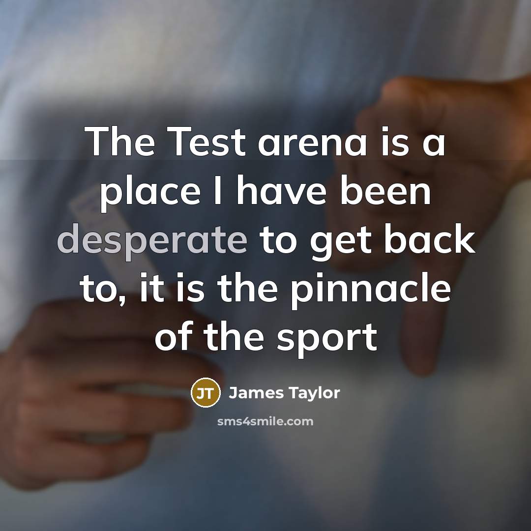 “The Test arena is a place I have been desperate…” quote by James Taylor