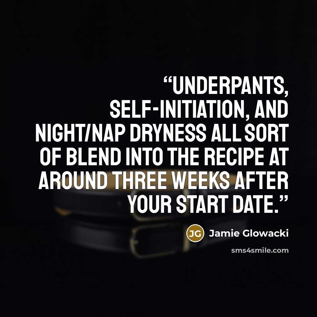“Underpants, self-initiation, and night/nap dryness all sort of blend into the recipe at around three weeks after your start date.” quote by Jamie Glowacki