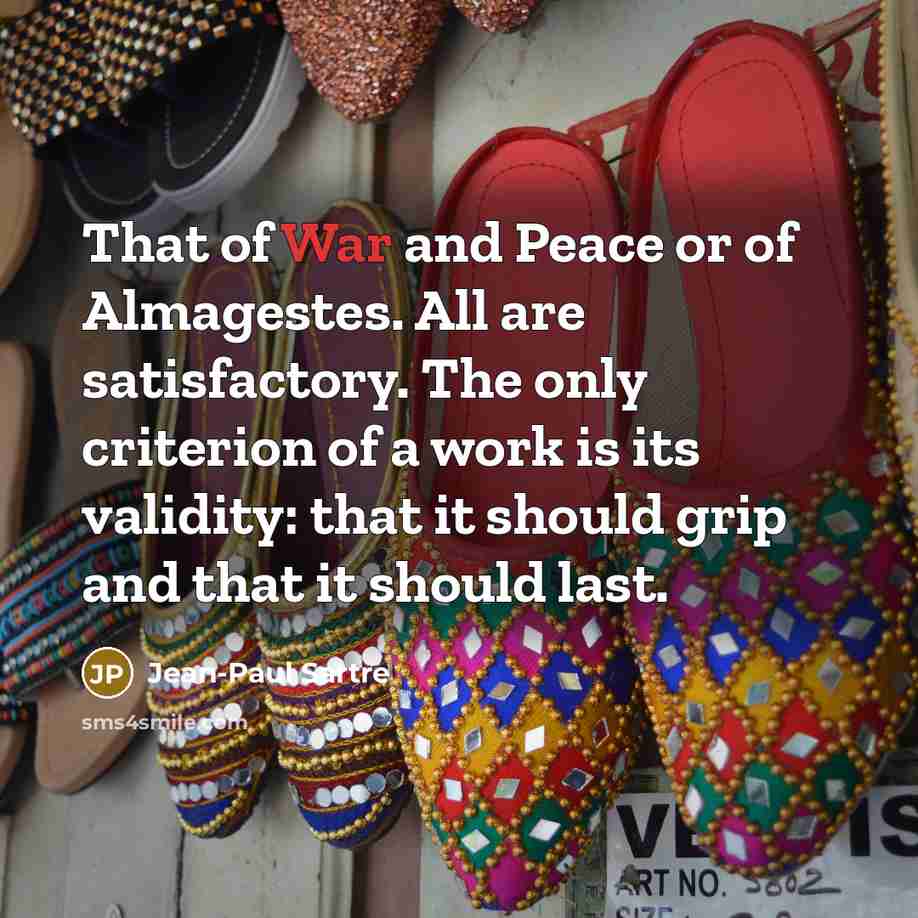 “That of War and Peace or of Almagestes. All are satisfactory. The only criterion of a work is its validity: that it should grip and that it should last.” quote by Jean-Paul Sartre