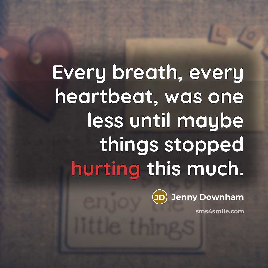 “Every breath, every heartbeat, was one less until maybe things…” quote by Jenny Downham