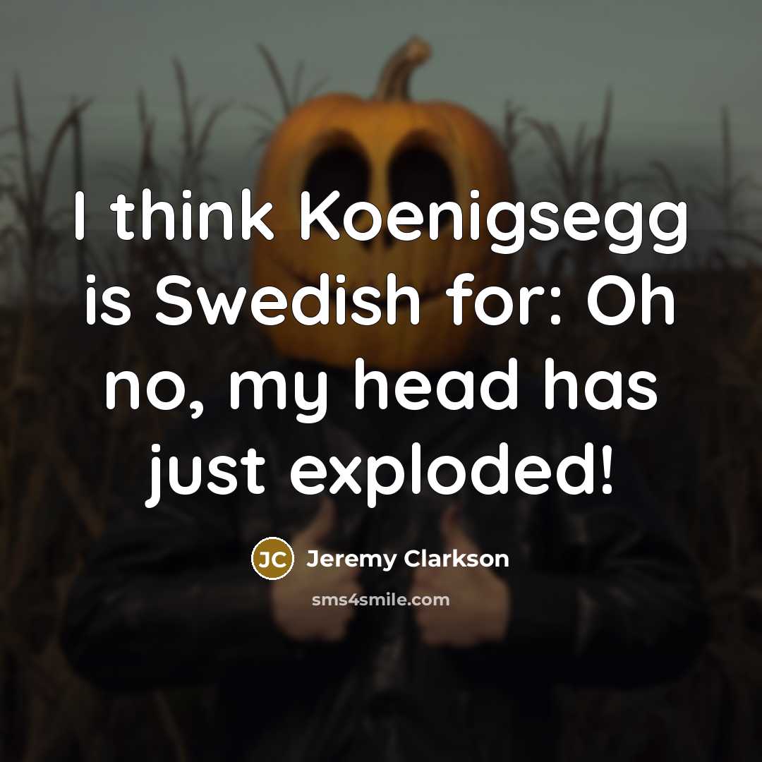 “I think Koenigsegg is Swedish for: Oh no, my head…” quote by Jeremy Clarkson