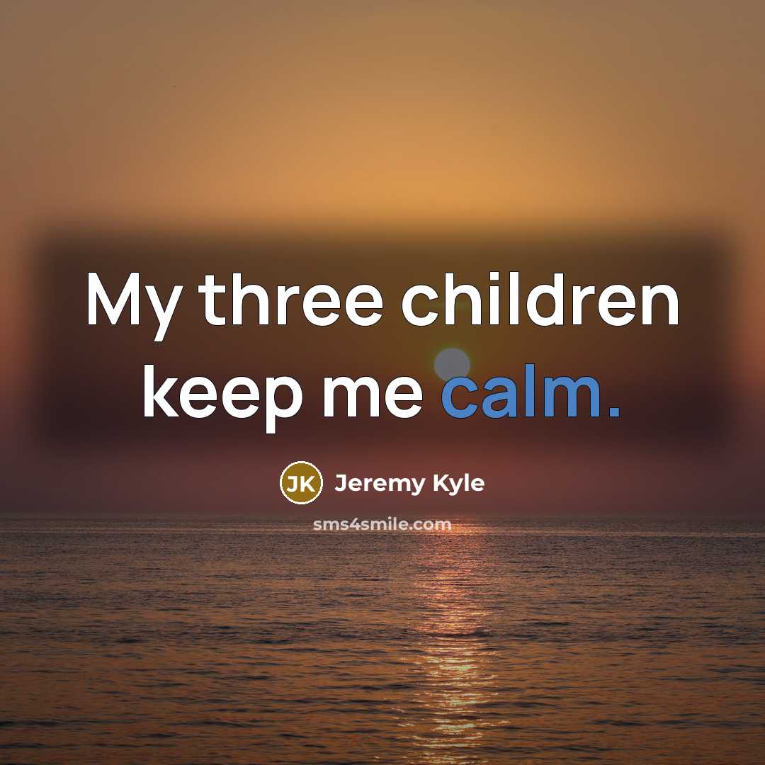 “My three children keep me calm.…” quote by Jeremy Kyle
