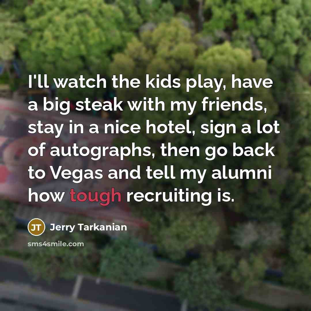 “I'll watch the kids play, have a big steak with…” quote by Jerry Tarkanian