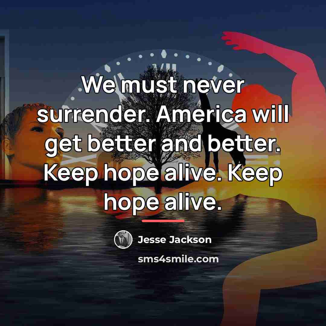 “We must never surrender. America will get better and better.…” quote by Jesse Jackson