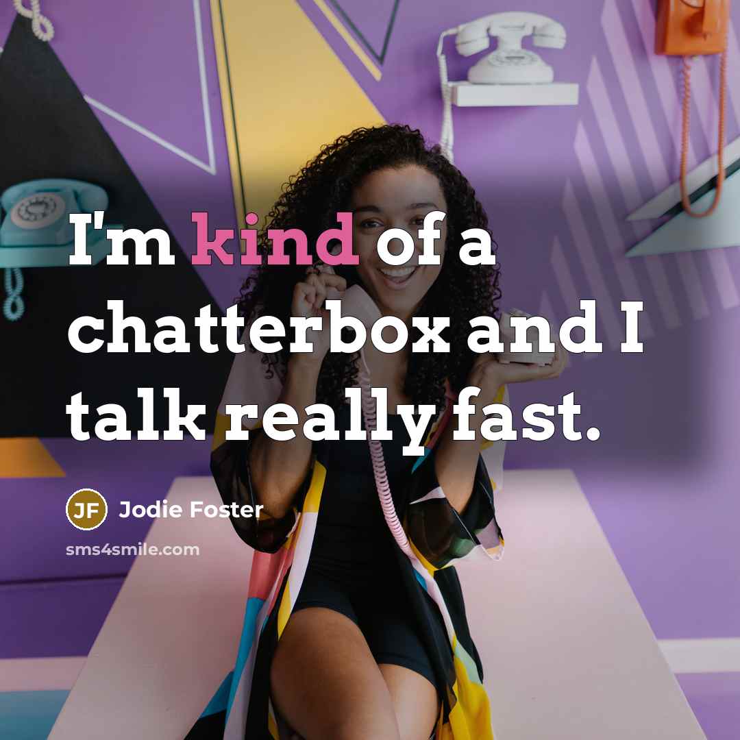 “I'm kind of a chatterbox and I talk really fast.…” quote by Jodie Foster