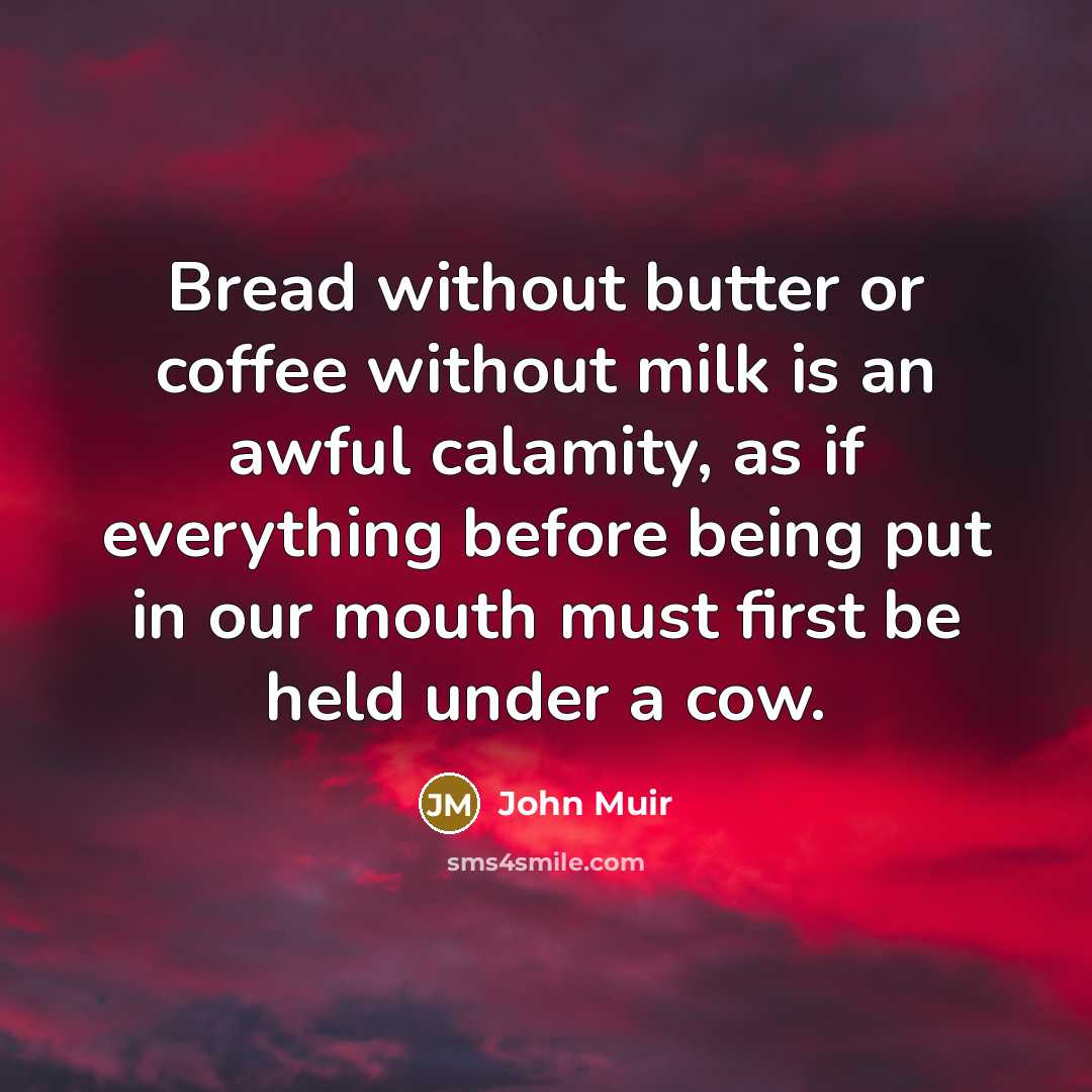 “Bread without butter or coffee without milk is an awful…” quote by John Muir