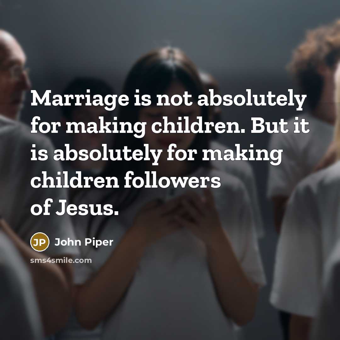 “Marriage is not absolutely for making children. But it is…” quote by John Piper