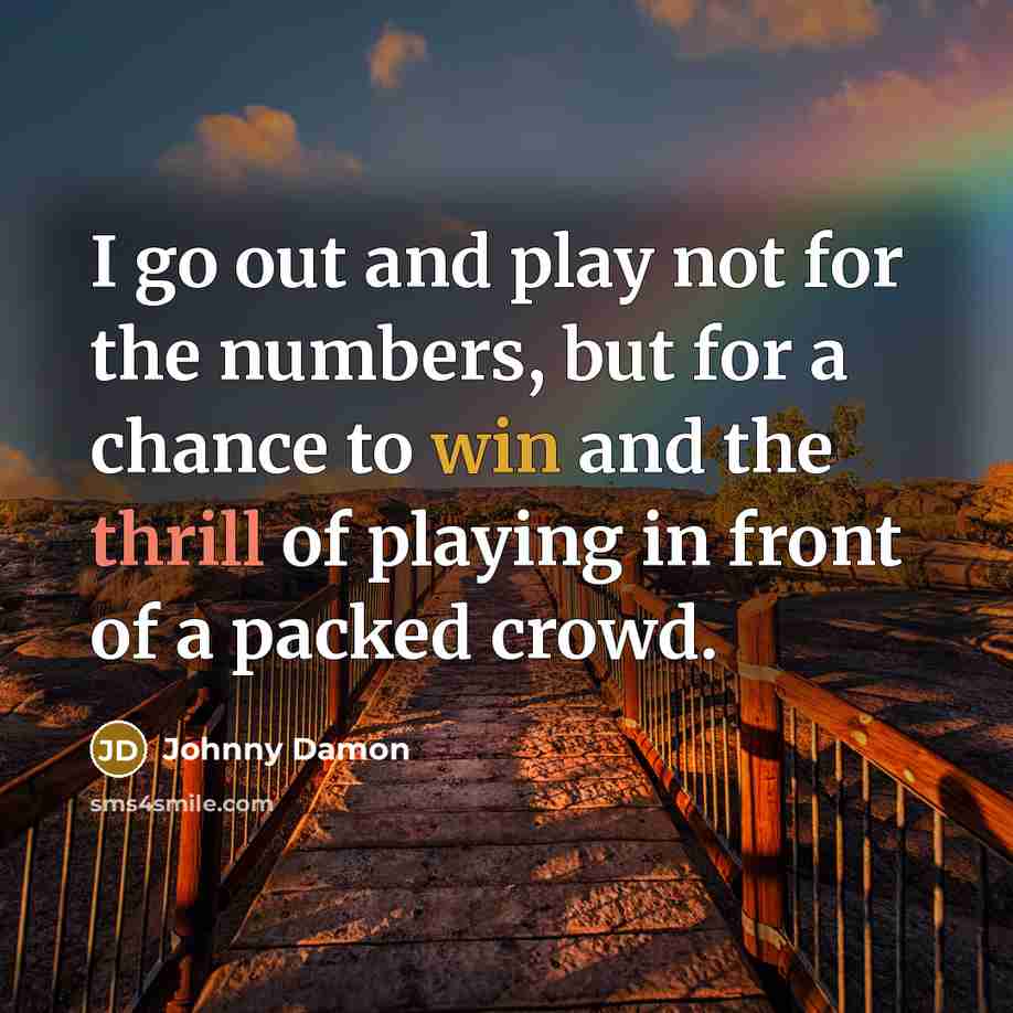 “I go out and play not for the numbers, but…” quote by Johnny Damon