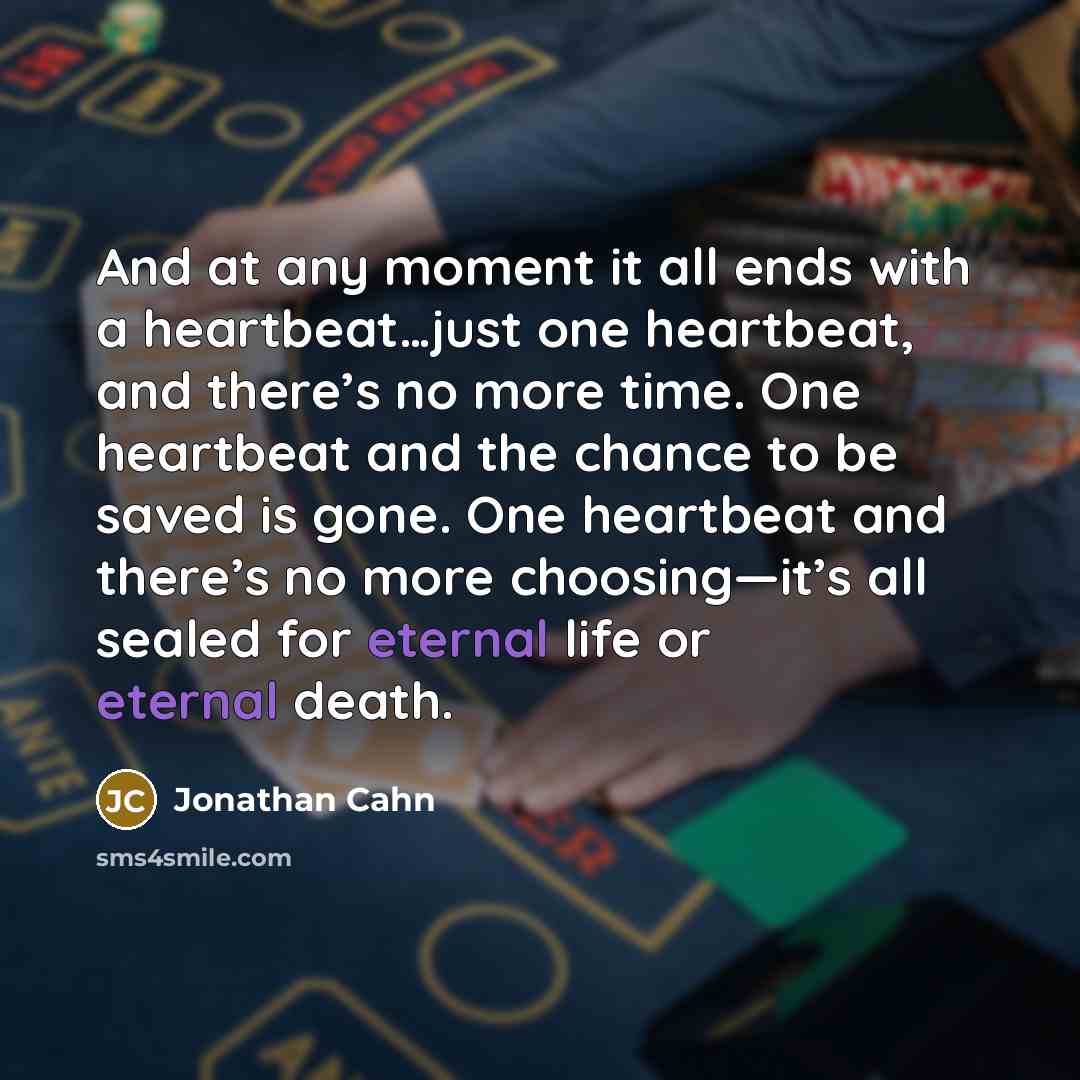 “And at any moment it all ends with a heartbeat…just…” quote by Jonathan Cahn
