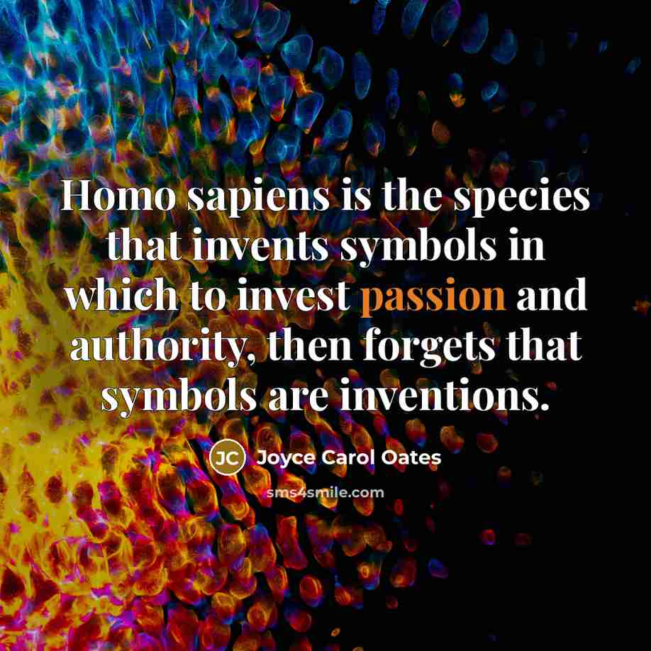 “Homo sapiens is the species that invents symbols in which…” quote by Joyce Carol Oates
