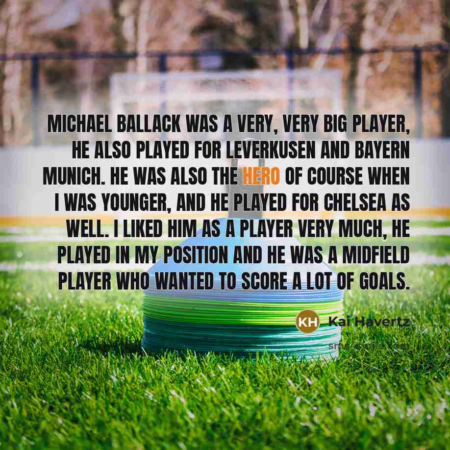 “Michael Ballack was a very, very big player, he also…” quote by Kai Havertz