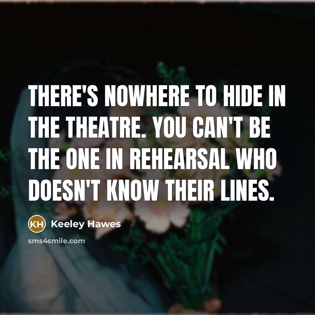 “There's nowhere to hide in the theatre. You can't be…” quote by Keeley Hawes