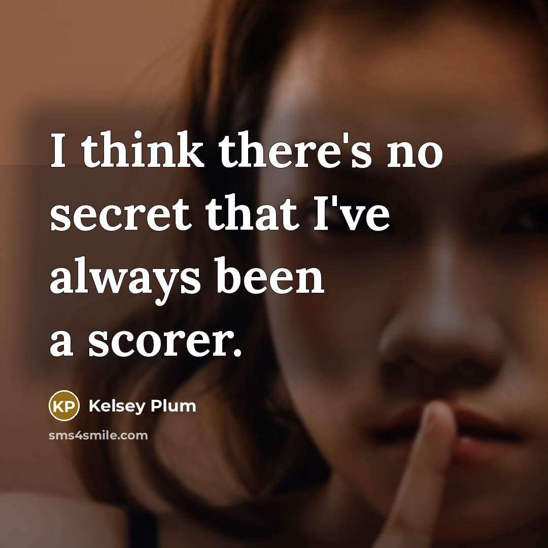 “I think there's no secret that I've always been a…” quote by Kelsey Plum
