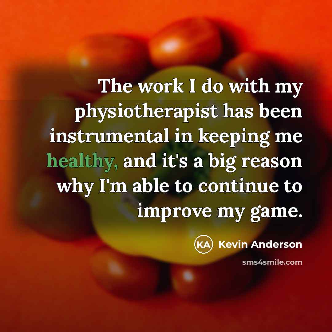 “The work I do with my physiotherapist has been instrumental…” quote by Kevin Anderson