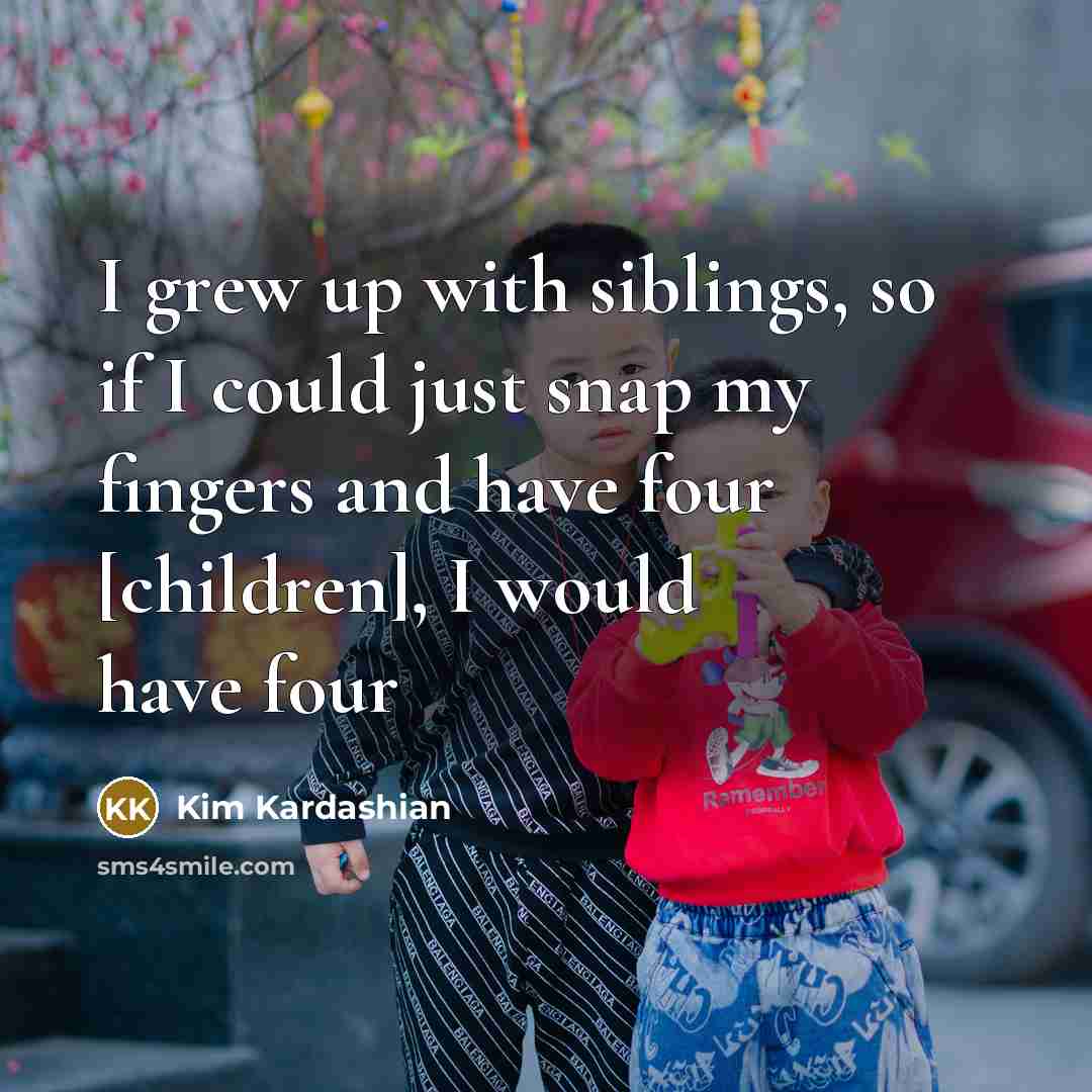 “I grew up with siblings, so if I could just…” quote by Kim Kardashian