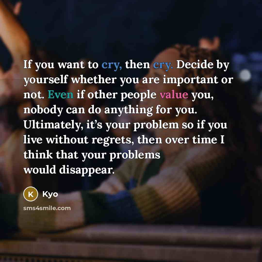 “If you want to cry, then cry. Decide by yourself…” quote by Kyo