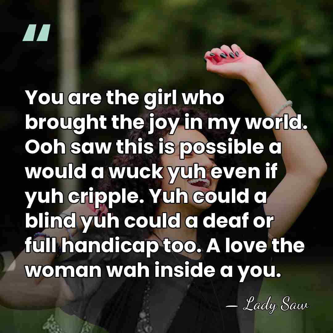 You are the girl who brought the joy in my world. Ooh&hellip; - Lady Saw
