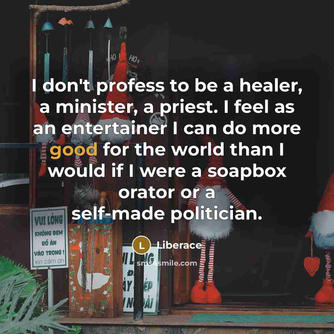 “I don't profess to be a healer, a minister, a…” quote by Liberace