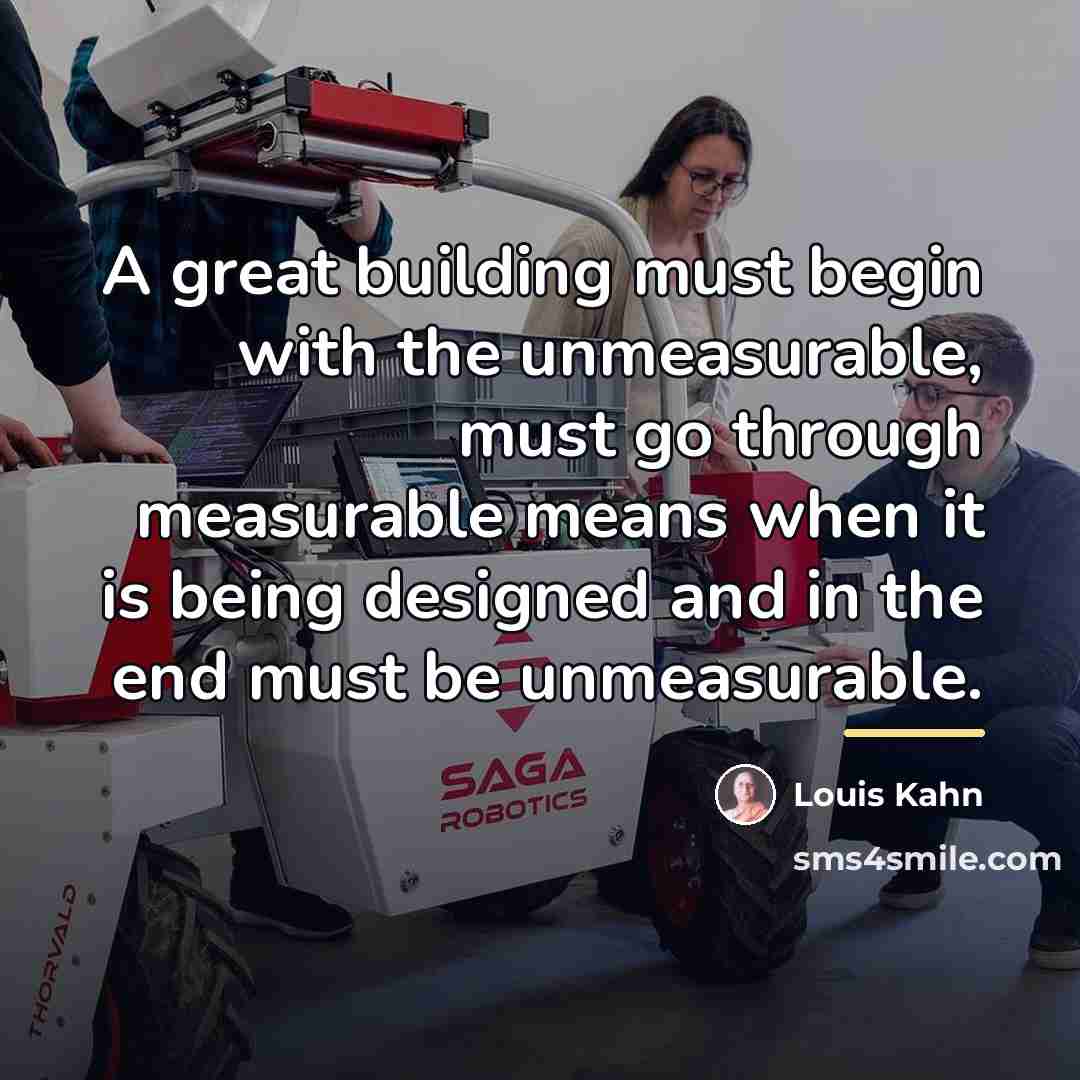 “A great building must begin with the unmeasurable, must go…” quote by Louis Kahn