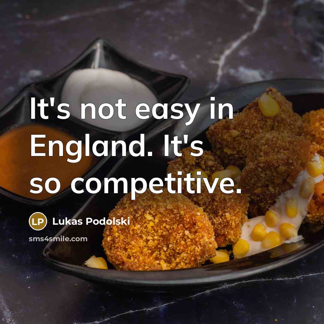 “It's not easy in England. It's so competitive.…” quote by Lukas Podolski