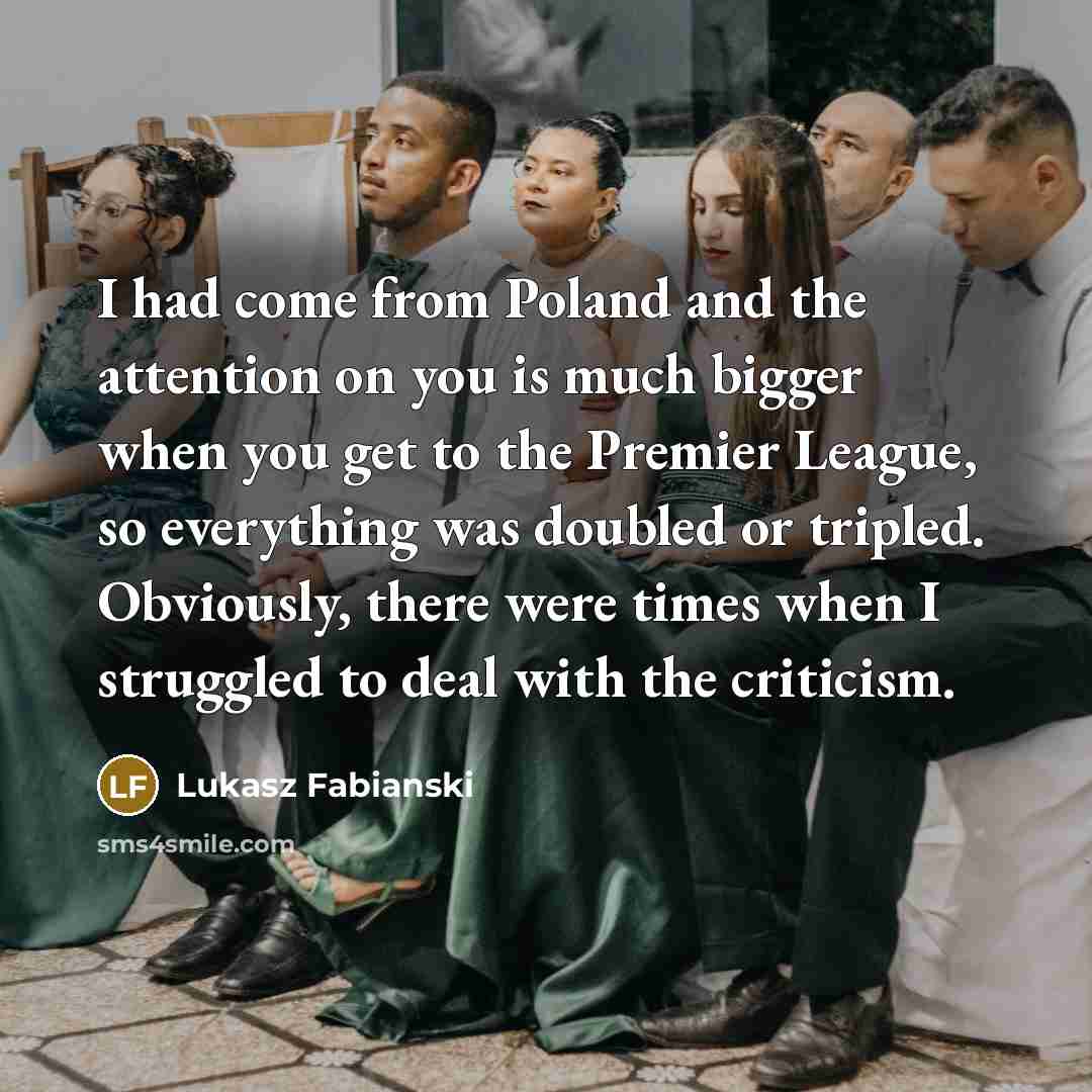 “I had come from Poland and the attention on you…” quote by Lukasz Fabianski