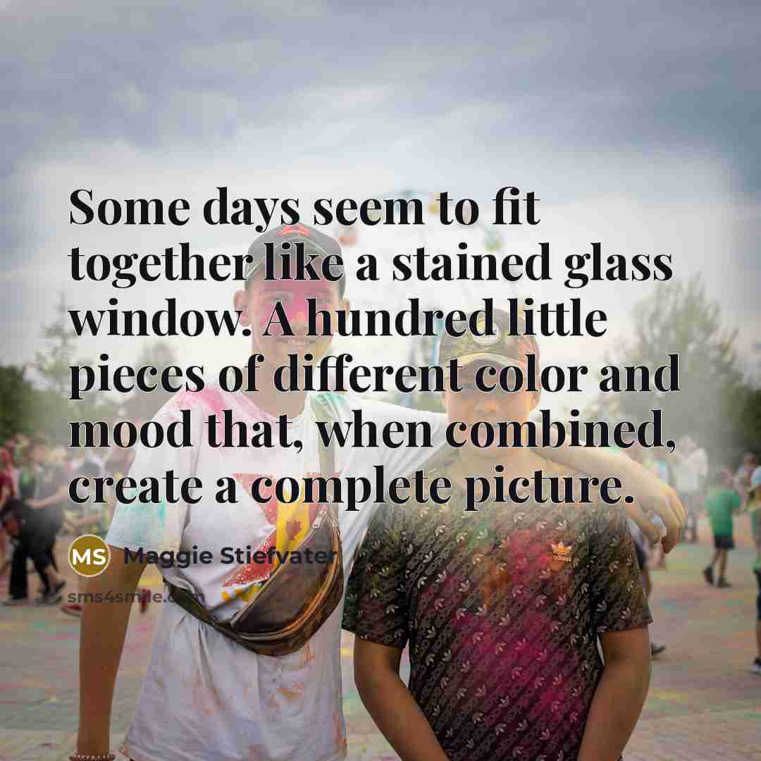 “Some days seem to fit together like a stained glass…” quote by Maggie Stiefvater