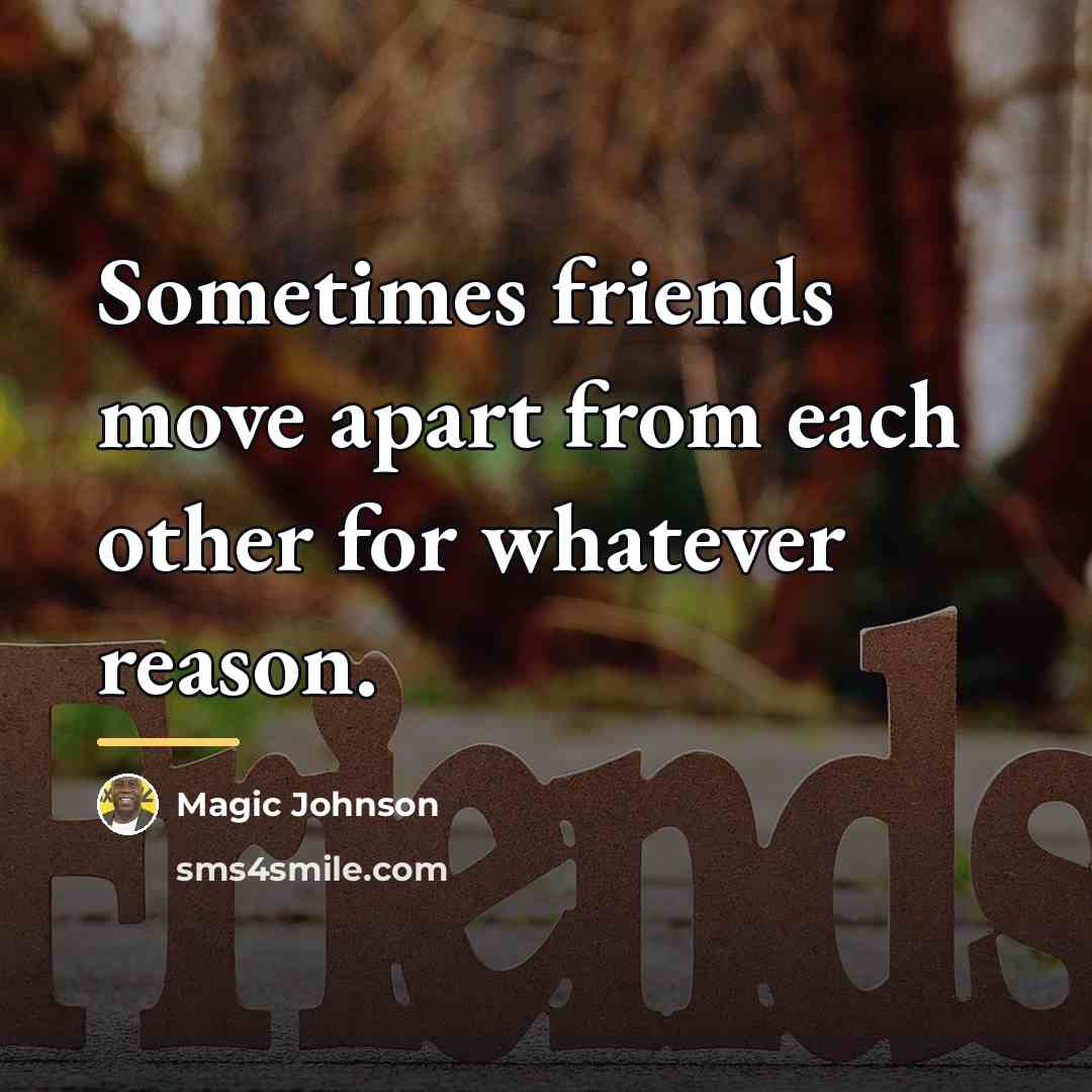 “Sometimes friends move apart from each other for whatever reason.…” quote by Magic Johnson