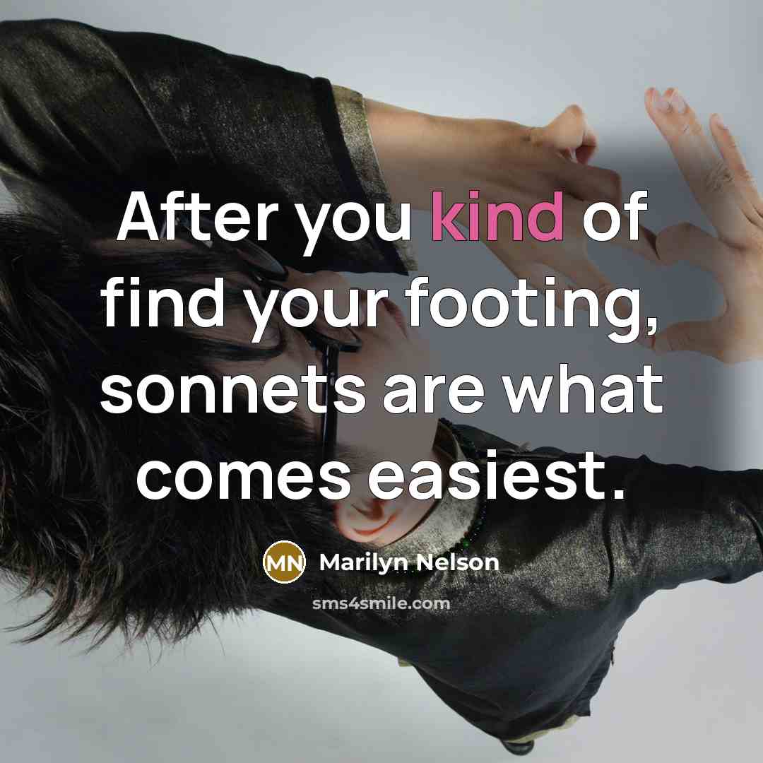 “After you kind of find your footing, sonnets are what…” quote by Marilyn Nelson