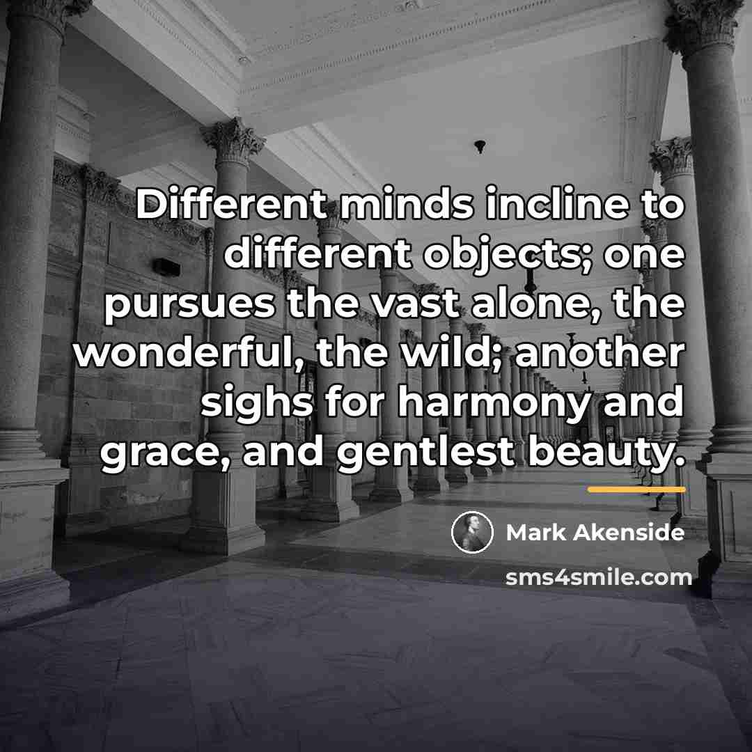 “Different minds incline to different objects; one pursues the vast…” quote by Mark Akenside