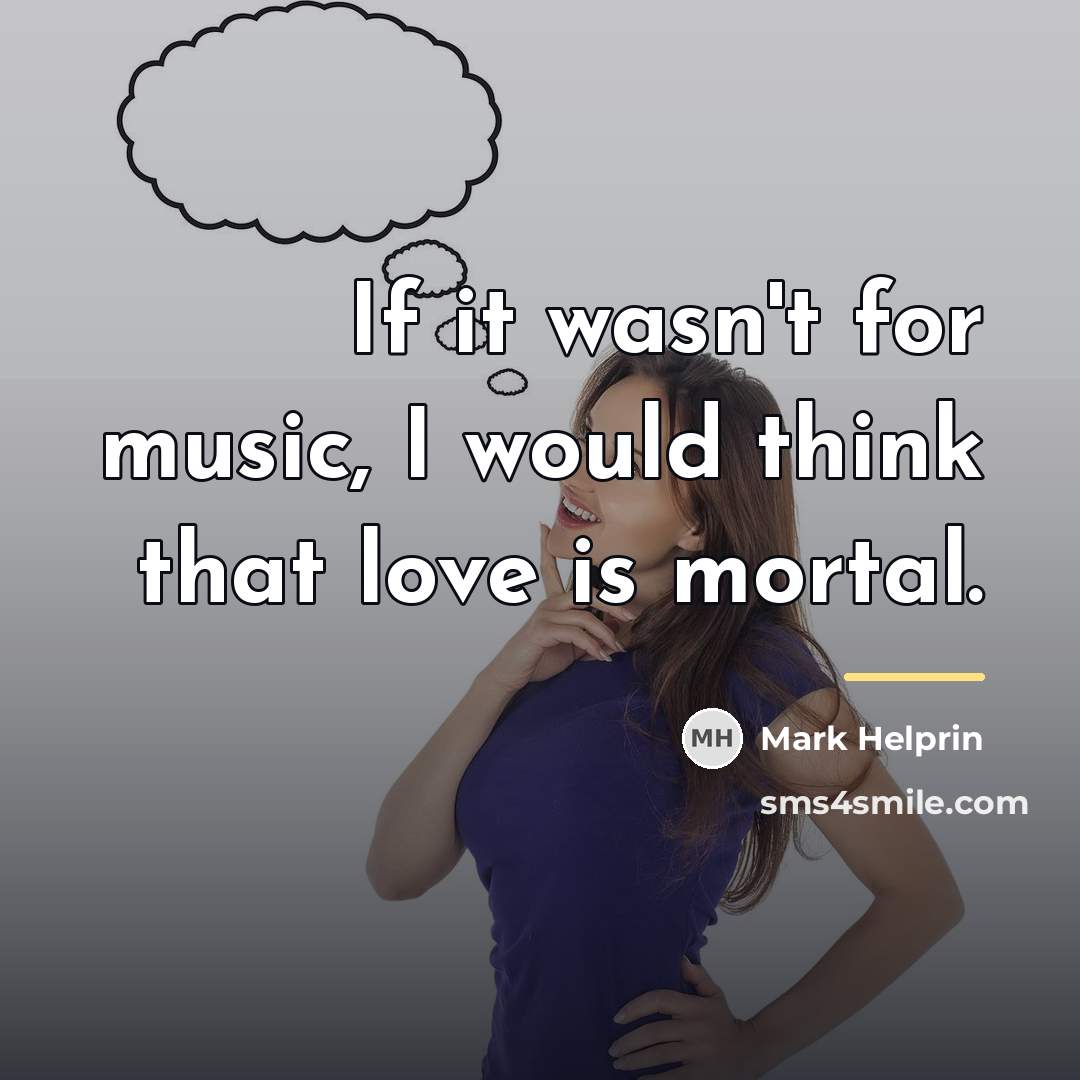 “If it wasn't for music, I would think that love…” quote by Mark Helprin